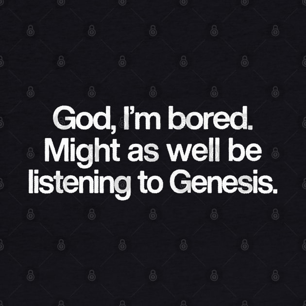 God I'm Bored ... Might As Well Be Listening To Genesis by DankFutura